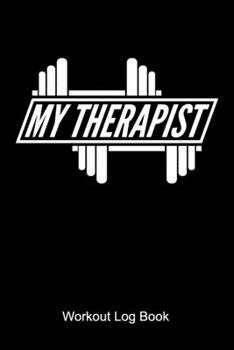 My Therapist Workout Log Book: Workout Journal for a body builder and fitness fan who is doing weight lifting and workouts at the gym