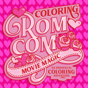 Coloring Rom-Com Movie Magic: An Unofficial Coloring Adventure (Lights, Camera, Color!)