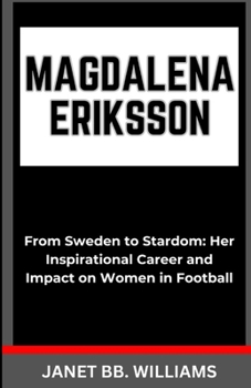 Paperback Magdalena Eriksson: "From Sweden to Stardom: Her Inspirational Career and Impact on Women in Football" [Large Print] Book