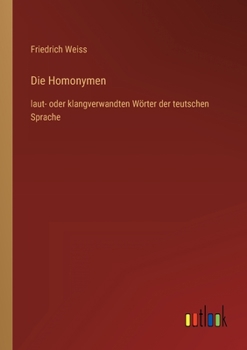 Paperback Die Homonymen: laut- oder klangverwandten Wörter der teutschen Sprache [German] Book