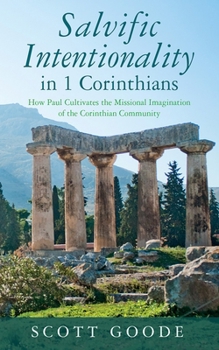 Paperback Salvific Intentionality in 1 Corinthians: How Paul Cultivates the Missional Imagination of the Corinthian Community Book