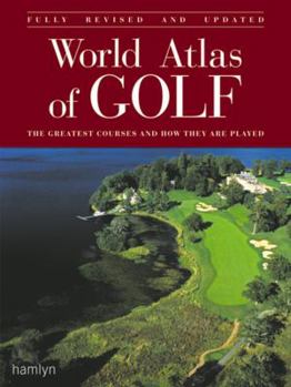 Hardcover World Atlas of Golf: The Greatest Courses and How They Are Played Book