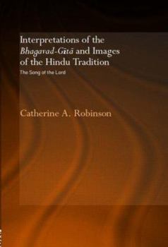 Interpretations of the Bhagavad-Gita and Images of the Hindu Tradition  The Song of the Lord