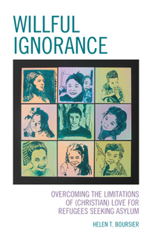 Hardcover Willful Ignorance: Overcoming the Limitations of (Christian) Love for Refugees Seeking Asylum Book