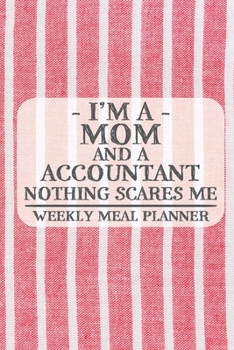 I'm a Mom and a Accountant Nothing Scares Me Weekly Meal Planner: Blank Weekly Meal Planner to Write in for Women, Bartenders, Drink and Alcohol Log, ... ... for Women, Wife, Mom, Aunt (6x9 120 pag