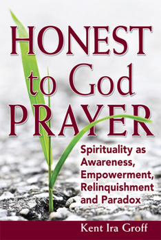 Hardcover Honest to God Prayer: Spirituality as Awareness, Empowerment, Relinquishments and Paradox Book