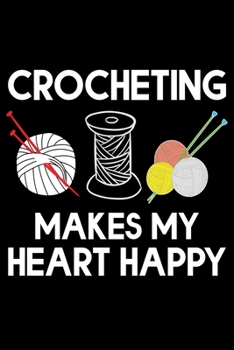 Crocheting Makes My Heart happy: Funny Crocheting lined journal Gifts Idea. Best Lined Journal gifts for Crochet Lovers who loves Crocheting. This ... perfect Lined Journal Gifts For Crocheters.