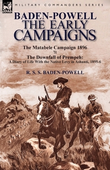 Paperback Baden-Powell: The Early Campaigns-The Downfall of Prempeh, a Diary of Life with the Native Levy in Ashanti, 1895-6 & the Matabele CA Book
