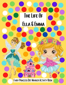 Paperback The Life Of Ella & Emma: Fairy Princess Dot Markers Activity Book