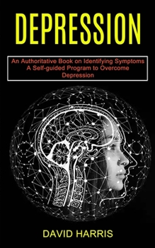 Paperback Depression: A Self-guided Program to Overcome Depression (An Authoritative Book on Identifying Symptoms) Book