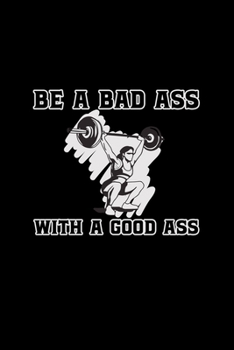 Be A Bad Ass With A Good Ass: A5 (Handtaschenformat) Kariertes Notizbuch oder Workout Journal - Tagebuch Geschenkidee oder Witziges Weihnachtsgeschenk ... für Männer und Frauen (German Edition)