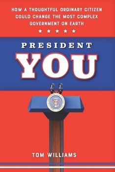 Paperback President You: How a Thoughtful Ordinary Citizen Could Change the Most Complex Government on Earth Book