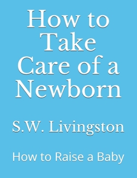 Paperback How to Take Care of a Newborn: How to Raise a Baby Book