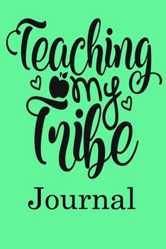 Teaching My Tribe Journal: Ruled Line Paper Teacher Notebook/Teacher Journal or Teacher Appreciation Notebook Gift  Exercise Book (100 Pages, 6 X 9 Inches) Soft Cover, Matte Finish