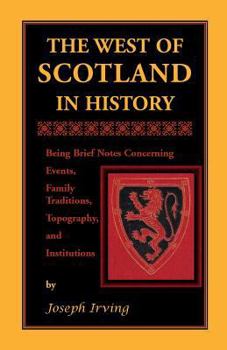 Paperback The West of Scotland in History: Being Brief Notes Concerning Events, Family Traditions, Topography, and Institutions Book