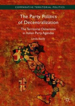 Hardcover The Party Politics of Decentralization: The Territorial Dimension in Italian Party Agendas Book