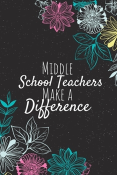 Middle School Teachers Make A Difference: Middle School Teacher Gifts, Teacher Journal, Teachers Appreciation Gifts, Gifts for Teachers