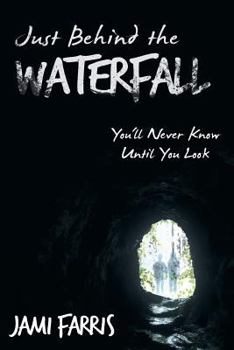 Paperback Just Behind the Waterfall: You'll Never Know Until You Look Book