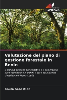 Valutazione del piano di gestione forestale in Benin: Il piano di gestione partecipativa e il suo impatto sulla vegetazione in Benin: il caso della ... di Monts Kouffé