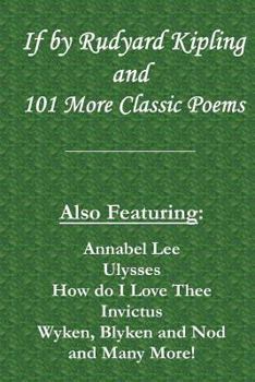 Paperback If by Rudyard Kipling & 101 More Classic Poems: Also Featuring: Annabel Lee, Ulysses, How do I Love Thee, Invictus, Wyken, Blyken and Nod, and Many Mo Book