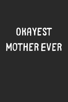 Okayest Mother Ever: Lined Journal, 120 Pages, 6 x 9, Funny Mother Gift Idea, Black Matte Finish (Okayest Mother Ever Journal)