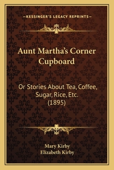 Paperback Aunt Martha's Corner Cupboard: Or Stories About Tea, Coffee, Sugar, Rice, Etc. (1895) Book