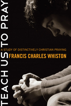 Teach us to pray;: A study of distinctively Christian praying