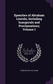 Hardcover Speeches of Abraham Lincoln, Including Inaugurals and Proclamations; Volume 1 Book