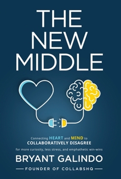 Hardcover The New Middle: Connecting Heart and Mind to Collaboratively Disagree Book