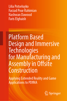 Hardcover Platform Based Design and Immersive Technologies for Manufacturing and Assembly in Offsite Construction: Applying Extended Reality and Game Applicatio Book