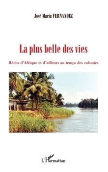 Paperback La plus belle des vies: Récits d'Afrique et d'ailleurs au temps des colonies [French] Book