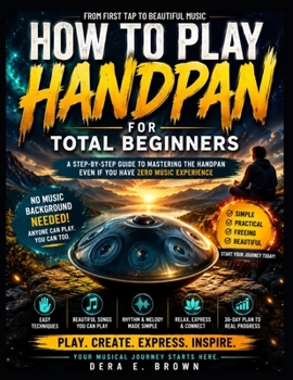 Paperback How to Play Handpan for Total Beginners: Learn Handpan Fast With Easy Songs, Simple Techniques, And A Beginner-Friendly Practice Plan Book