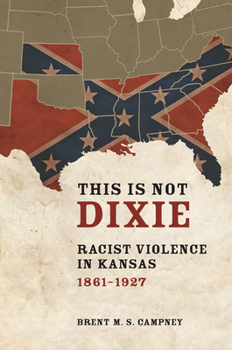Hardcover This Is Not Dixie: Racist Violence in Kansas, 1861-1927 Book