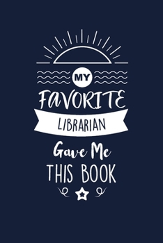 Paperback My Favorite Librarian Gave Me This Book: Librarian Thank You And Appreciation Gifts. Beautiful Gag Gift for Men and Women. Fun, Practical And Classy A Book