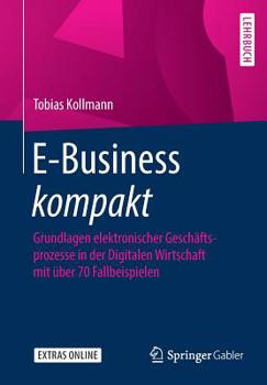 Paperback E-Business Kompakt: Grundlagen Elektronischer Geschäftsprozesse in Der Digitalen Wirtschaft Mit Über 70 Fallbeispielen [German] Book