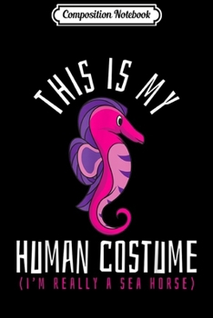 Composition Notebook: Seahorse Halloween Gift Human Costume Funny  Journal/Notebook Blank Lined Ruled 6x9 100 Pages
