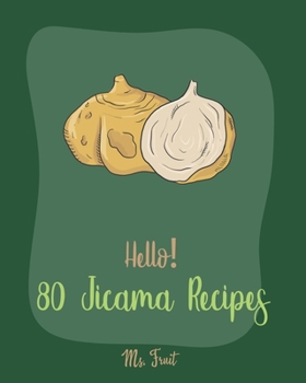 Paperback Hello! 80 Jicama Recipes: Best Jicama Cookbook Ever For Beginners [Book 1] Book