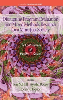 Hardcover Disrupting Program Evaluation and Mixed Methods Research for a More Just Society: The Contributions of Jennifer C. Greene Book