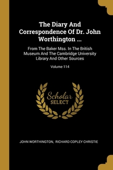 Paperback The Diary And Correspondence Of Dr. John Worthington ...: From The Baker Mss. In The British Museum And The Cambridge University Library And Other Sou Book