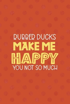 Paperback Rubber Ducks Make Me Happy You Not So Much: All Purpose 6x9 Blank Lined Notebook Journal Way Better Than A Card Trendy Unique Gift Orange Points Rubbe Book