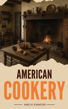 Hardcover American Cookery: The First Cookbook Born from the Spirit and Flavors of America Book