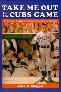 Paperback Take Me Out to the Cubs Game: 35 Former Ballplayers Speak of Losing at Wrigley Book