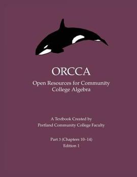 Paperback Orcca Part 3 (Chapters 10-14): An Intermediate Algebra Textbook Created by Portland Community College Faculty Book