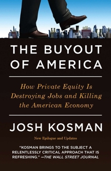 Paperback The Buyout of America: How Private Equity Is Destroying Jobs and Killing the American Economy Book