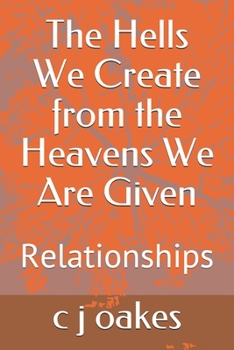 Paperback The Hells We Create from the Heavens We Are Given: Relationships Book