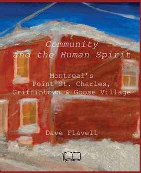 Community and the Human Spirit: Oral Histories from Montreal’s Point St. Charles, Griffintown and Goose Village