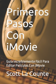 Primeros Pasos Con iMovie: Guía Increíblemente Fácil Para Editar Películas Con iMovie