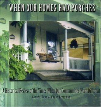 Paperback When Our Homes Had Porches: A Historical Review of the Times When Our Communities Were Different Book