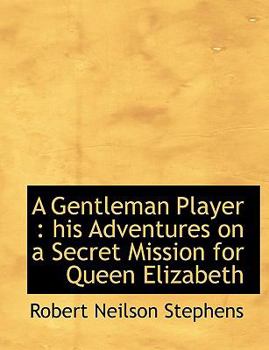 Paperback A Gentleman Player: His Adventures on a Secret Mission for Queen Elizabeth Book