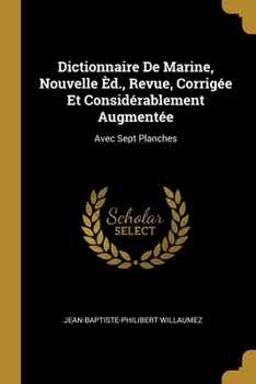 Paperback Dictionnaire De Marine, Nouvelle Èd., Revue, Corrigée Et Considérablement Augmentée: Avec Sept Planches [French] Book